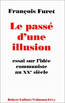 Le passé d'une illusion. Essai sur l'idée du communisme au XXe siècle par François Furet