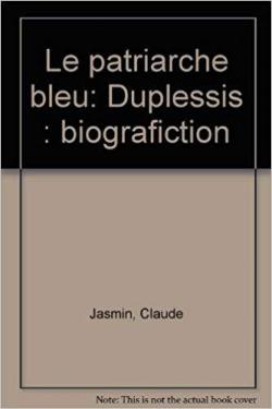 Le patriarche bleu: Duplessis : biografiction par Claude Jasmin