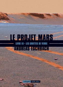 Le projet Mars, tome 3 : Les grottes de verre par Andreas Eschbach