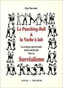 Le punching-ball&la vache lait: La critique universitaire nord-amricaine face au surralisme par Guy Ducornet