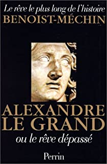 Le rve le plus long de l'histoire, Tome 6 : Alexandre le Grand ou le rve dpass par Jacques Benoist-Mchin