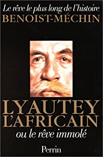 Le rve le plus long de l'histoire, tome 4 : Lyautey l'Africain ou le rve immol par Jacques Benoist-Mchin