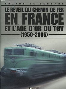 Le rveil du chemin de fer en France et l'ge d'or du TGV (1950-2006) par  Trains de lgende