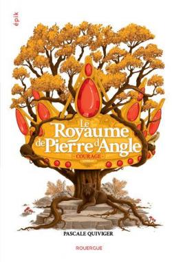 Le royaume de Pierre d'angle, tome 4 : Courage par Pascale Quiviger