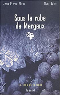 Le sang de la vigne, tome 7 : Sous la robe de Margaux par Jean-Pierre Alaux