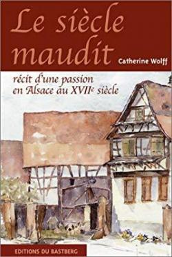 Le sicle maudit, rcit d'une passion en Alsace au XVIIe sicle par Catherine Wolff