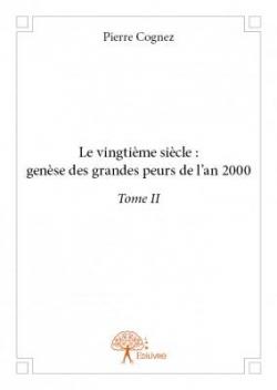 Le vingtime sicle: gense des grandes peurs de l'an 2000 Tome II par Pierre Cognez