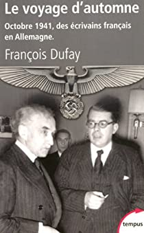 Le voyage d'automne : Octobre 1941, des crivains franais en Allemagne par Franois Dufay
