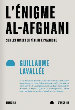 L'nigme al-Afghani : Sur les traces du pre de l'islamisme par Guillaume Lavalle