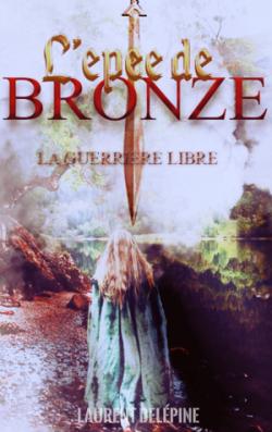 La guerrire libre, tome 1 : L'pe de Bronze par Laurent Delpine