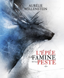 L\'épée, la famine et la peste, tome 1 par Aurélie Wellenstein