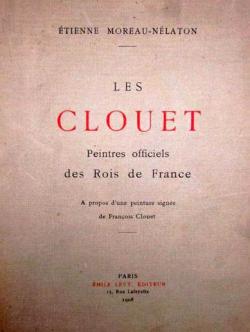 Les Clouet: Peintres Officiels des Rois de France; A propos d'une peinture signe de Franois Clouet par tienne Moreau-Nlaton