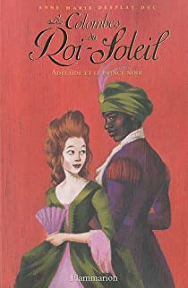 Les Colombes du Roi-Soleil, Tome 10 : Adelaide et le prince noir par Anne-Marie Desplat-Duc