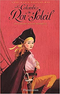Les Colombes du Roi-Soleil, Tome 7 : Un corsaire nomm Henriette par Anne-Marie Desplat-Duc