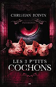 Les Contes interdits : Les 3 p'tits cochons par Christian Boivin
