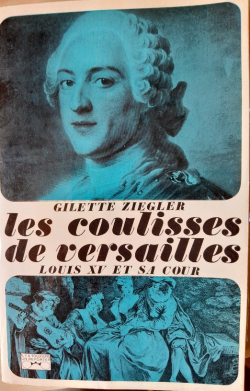 Les Coulisses de Versailles : Louis XV et sa Cour par Gilette Ziegler
