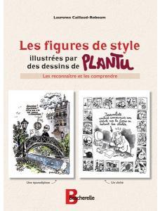Les Figures de style illustrespar des dessins de Plantu. Les reconnatre et les comprendre par Laurence Caillaud-Roboam
