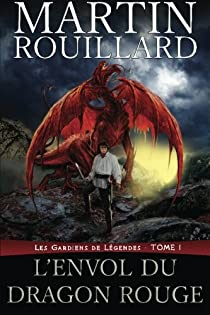 Les Gardiens de Lgendes, tome 1 : L'Envol du Dragon Rouge par Martin Rouillard