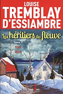 Les Héritiers du fleuve, tome 1 : 1887-1893 par Louise Tremblay-d'Essiambre