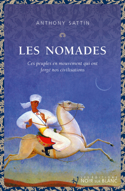 Les Nomades: Ces peuples en mouvement qui ont forg nos civilisations par Anthony Sattin