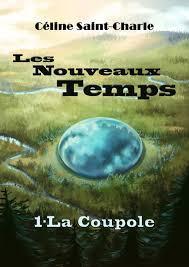 Les Nouveaux Temps, tome 1 : La Coupole par Céline Saint-Charle
