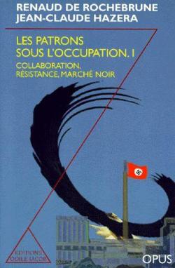 Les patrons sous l'Occupation. Tome 1 : Collaboration, rsistance, march Noir par Renaud de Rochebrune