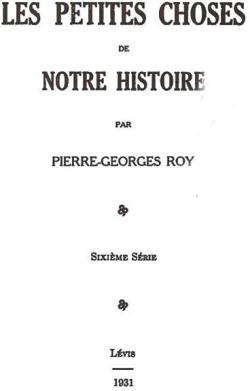 Les petites choses de notre histoire, tome 6 par Pierre-Georges Roy