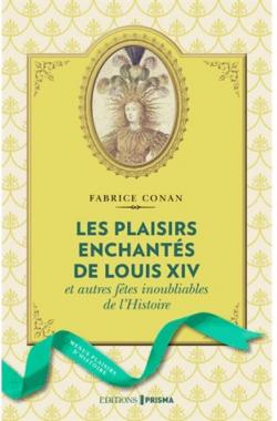 Les Plaisirs Enchantes de Louis XIV par Fabrice Conan