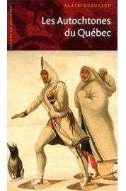 Les autochtones du Qubec : Des premires alliances aux revendications contemporaines par Alain Beaulieu