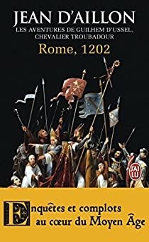 Les aventures de Guilhem d'Ussel, chevalier troubadour : Rome, 1202 par Jean d` Aillon