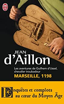 Les aventures de Guilhem d'Ussel, chevalier troubadour : Marseille, 1198 par Jean d` Aillon