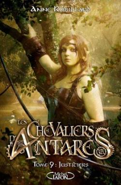 Les chevaliers d'Antarès, tome 9 : Justiciers par Anne Robillard