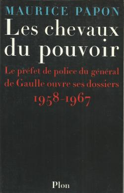 Les chevaux du pouvoir. Le prfet de police du gnral de Gaulle ouvre ses dossiers. 1958-1967 par Maurice Papon