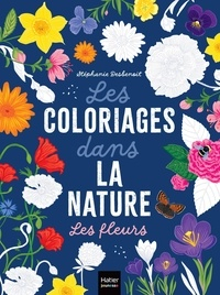 Les coloriages dans la nature : Les fleurs par Stphanie Desbenoit