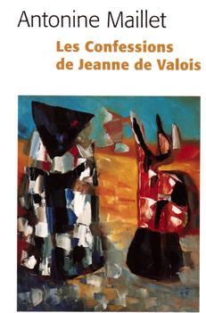 Les confessions de Jeanne de Valois par Antonine Maillet
