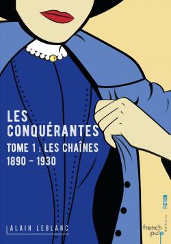 Les conquérantes, tome 1 : Les chaînes 1890-1930 par Leblanc