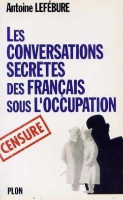Les conversations secrtes des Franais sous l'occupation par Antoine Lefbure