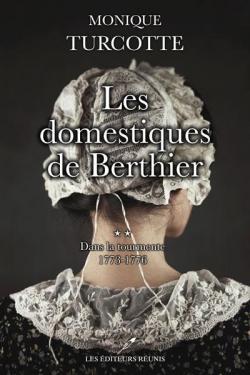 Les domestiques de Berthier, tome 2 : Dans la tourmente 1773-1776 par Monique Turcotte