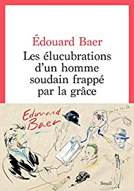 Les lucubrations d'un homme soudain frapp par la grce par Edouard Baer