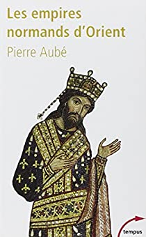 Les empires normands d\'Orient par Pierre Aub