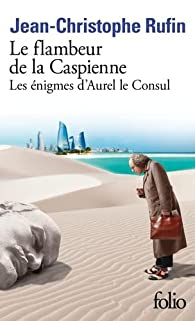 Les nigmes d'Aurel le Consul, tome 3 : Le flambeur de la Caspienne par Jean-Christophe Rufin
