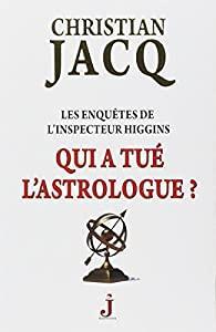 Les enqutes de l'inspecteur Higgins, Tome 9 : Qui a tu l'astrologue ? par Christian Jacq