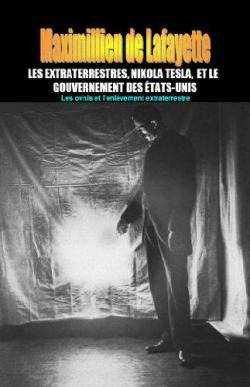 Les extraterrestres, Nikola Tesla et le gouvernement des Etats-Unis par Maximillien de Lafayette