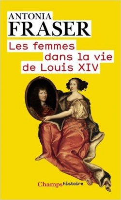 Les femmes dans la vie de Louis XIV par Antonia Fraser