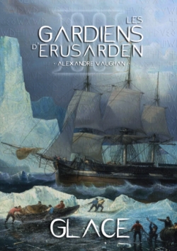 Les gardiens d'Ersarden, tome 3 : Glace par Alexandre Vaughan