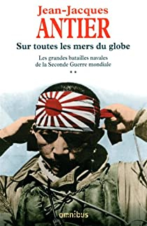 Les grandes batailles navales de la Seconde Guerre Mondiale, tome 2 : Sur toutes les mers du globe par Jean-Jacques Antier
