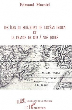 Les les du Sud-Ouest de l'Ocan indien et la France de 1815  nos jours par Edmond Maestri