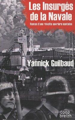 Les insurgs de la navale : Roman d'une rvolte ouvrire nantaise par Yannick Guilbaud