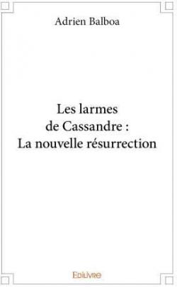 Les larmes de Cassandre : La nouvelle rsurrection par Adrien Balboa