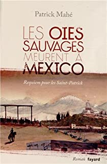 Les oies sauvages meurent à Mexico : Requiem pour les Saint-Patrick par Mahé